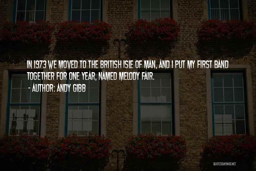 Andy Gibb Quotes: In 1973 We Moved To The British Isle Of Man, And I Put My First Band Together For One Year,