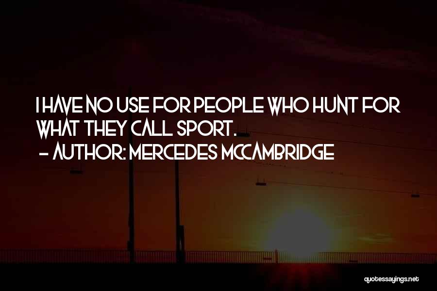 Mercedes McCambridge Quotes: I Have No Use For People Who Hunt For What They Call Sport.