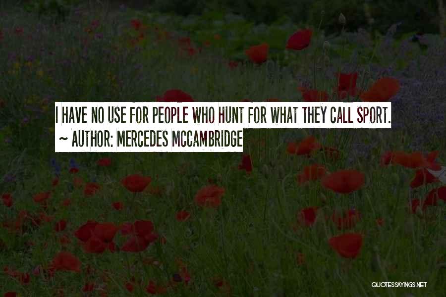 Mercedes McCambridge Quotes: I Have No Use For People Who Hunt For What They Call Sport.