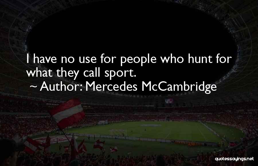 Mercedes McCambridge Quotes: I Have No Use For People Who Hunt For What They Call Sport.