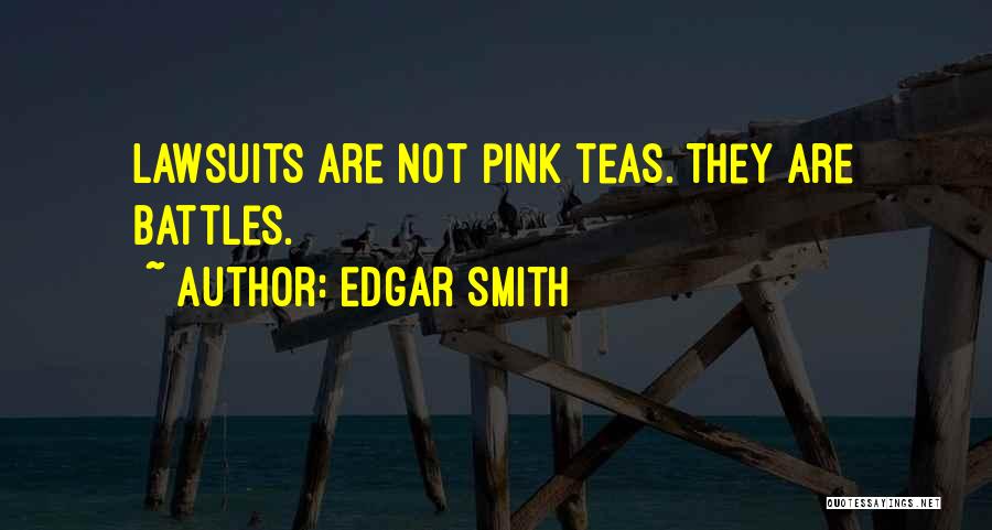 Edgar Smith Quotes: Lawsuits Are Not Pink Teas. They Are Battles.