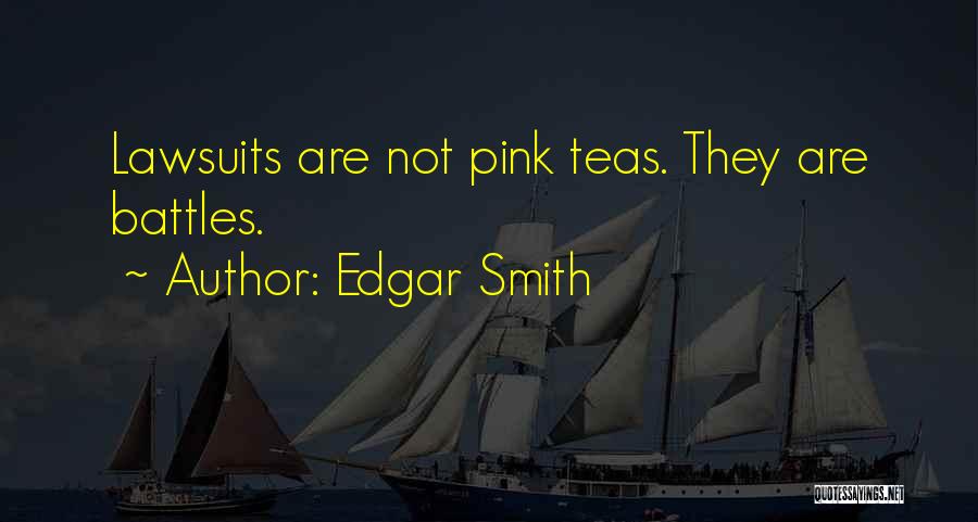 Edgar Smith Quotes: Lawsuits Are Not Pink Teas. They Are Battles.