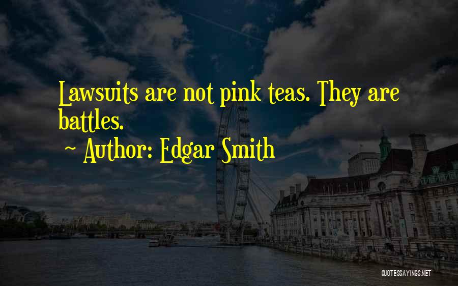 Edgar Smith Quotes: Lawsuits Are Not Pink Teas. They Are Battles.