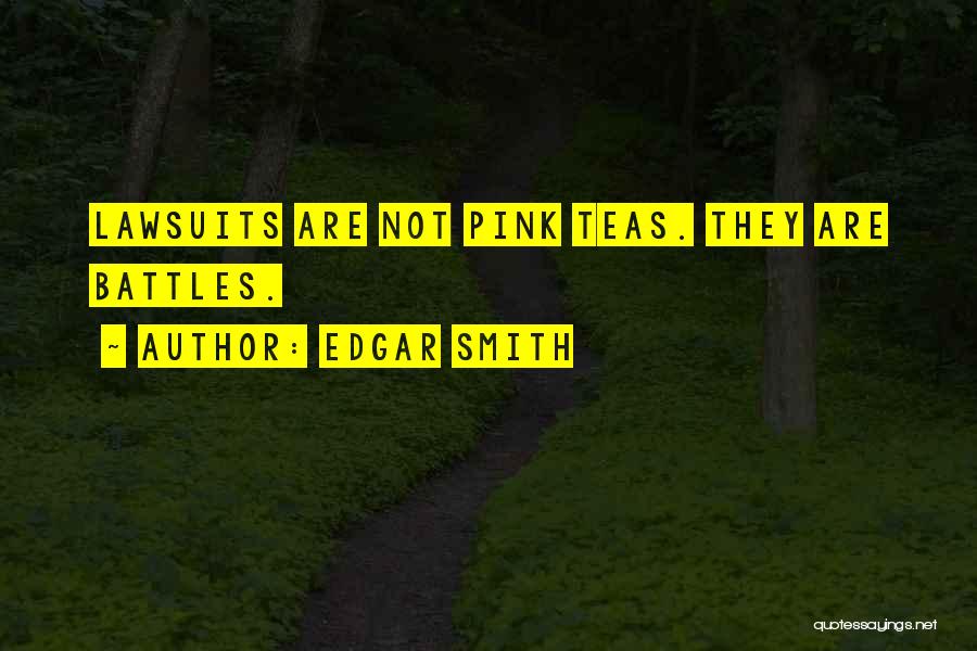 Edgar Smith Quotes: Lawsuits Are Not Pink Teas. They Are Battles.
