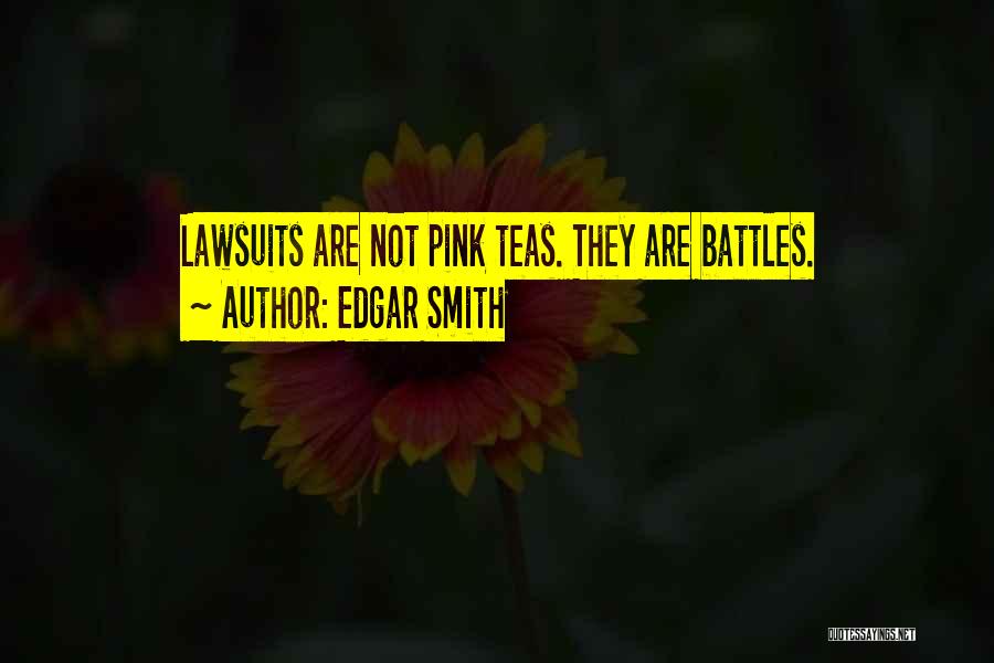 Edgar Smith Quotes: Lawsuits Are Not Pink Teas. They Are Battles.