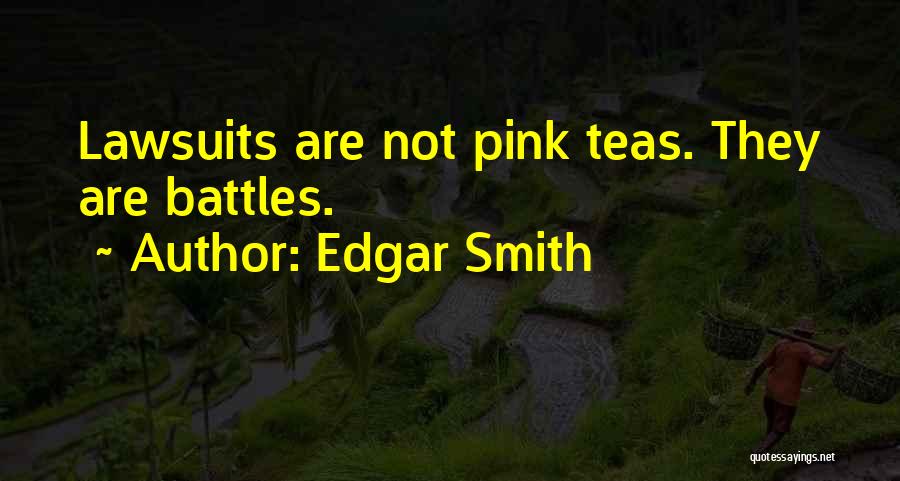 Edgar Smith Quotes: Lawsuits Are Not Pink Teas. They Are Battles.