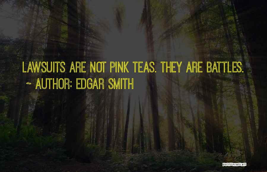 Edgar Smith Quotes: Lawsuits Are Not Pink Teas. They Are Battles.