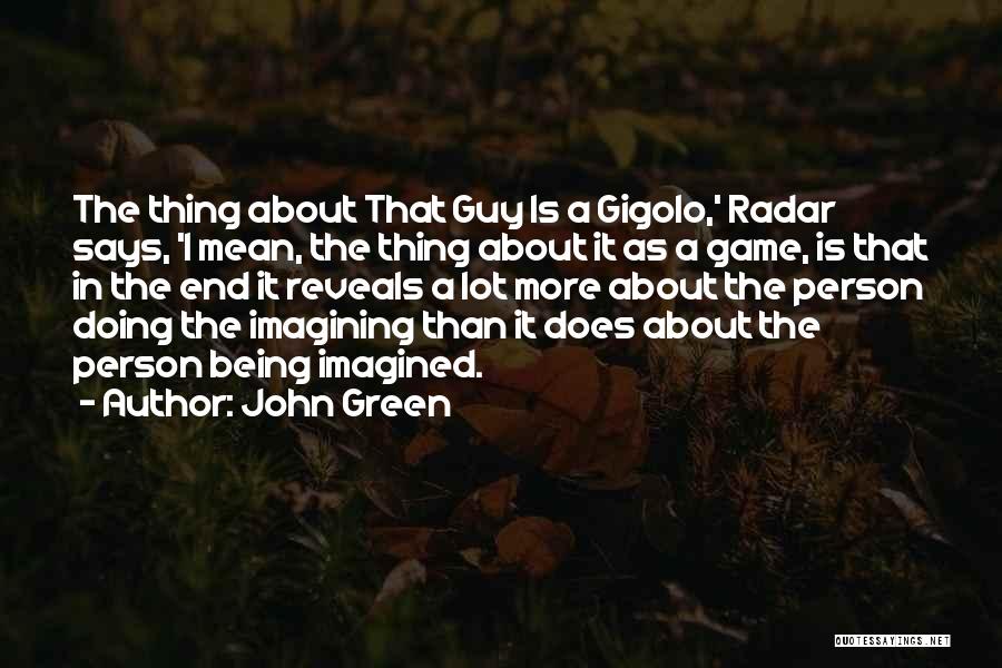 John Green Quotes: The Thing About That Guy Is A Gigolo,' Radar Says, 'i Mean, The Thing About It As A Game, Is