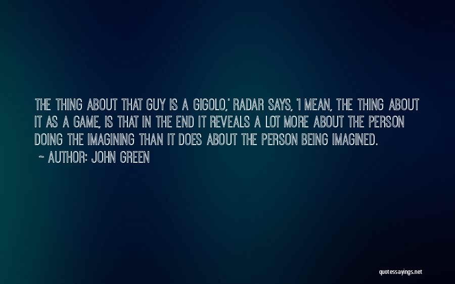 John Green Quotes: The Thing About That Guy Is A Gigolo,' Radar Says, 'i Mean, The Thing About It As A Game, Is