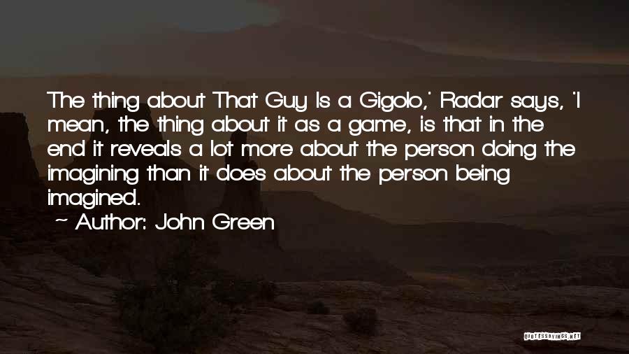 John Green Quotes: The Thing About That Guy Is A Gigolo,' Radar Says, 'i Mean, The Thing About It As A Game, Is