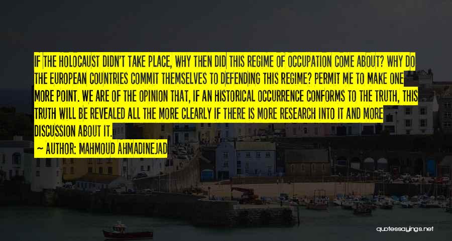 Mahmoud Ahmadinejad Quotes: If The Holocaust Didn't Take Place, Why Then Did This Regime Of Occupation Come About? Why Do The European Countries