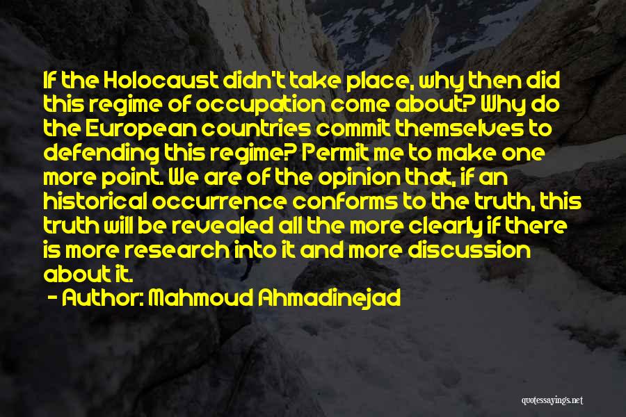 Mahmoud Ahmadinejad Quotes: If The Holocaust Didn't Take Place, Why Then Did This Regime Of Occupation Come About? Why Do The European Countries