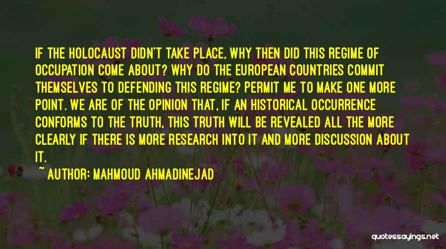 Mahmoud Ahmadinejad Quotes: If The Holocaust Didn't Take Place, Why Then Did This Regime Of Occupation Come About? Why Do The European Countries