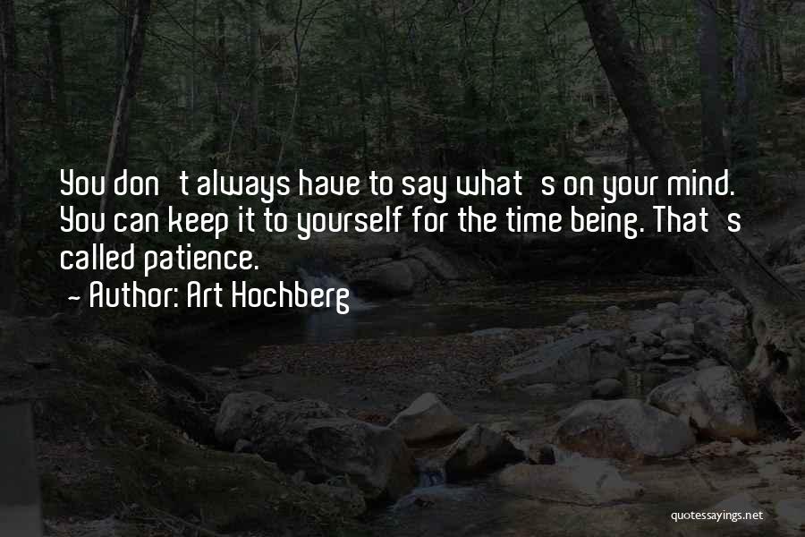 Art Hochberg Quotes: You Don't Always Have To Say What's On Your Mind. You Can Keep It To Yourself For The Time Being.