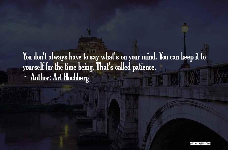 Art Hochberg Quotes: You Don't Always Have To Say What's On Your Mind. You Can Keep It To Yourself For The Time Being.