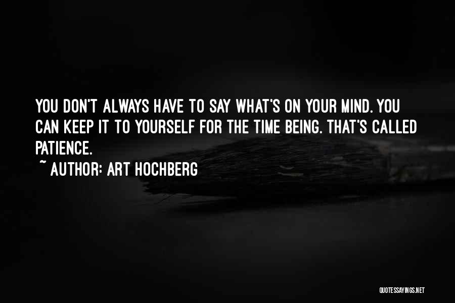 Art Hochberg Quotes: You Don't Always Have To Say What's On Your Mind. You Can Keep It To Yourself For The Time Being.