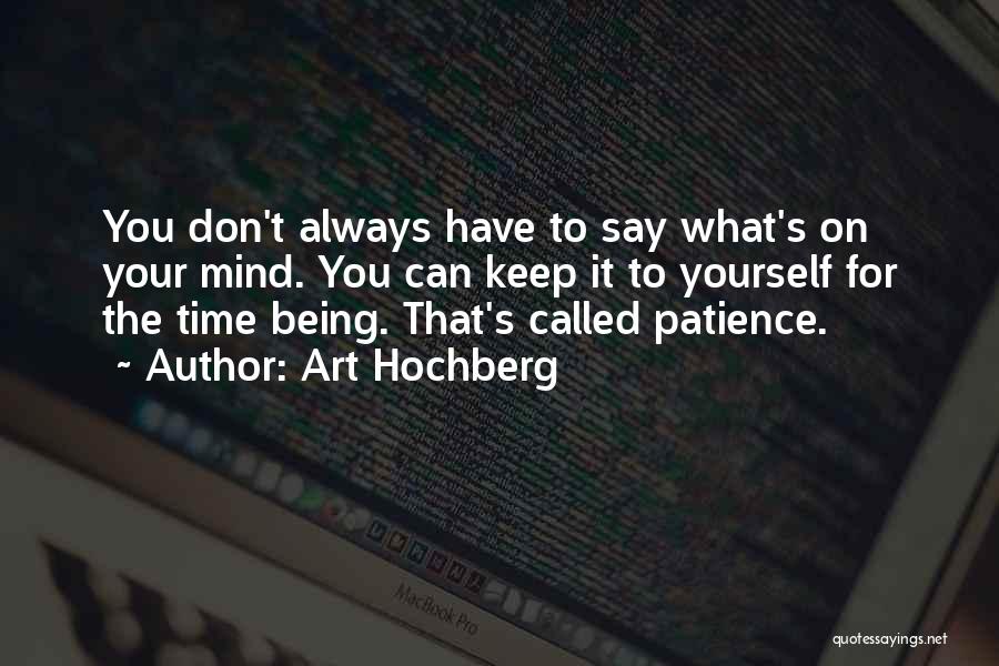 Art Hochberg Quotes: You Don't Always Have To Say What's On Your Mind. You Can Keep It To Yourself For The Time Being.