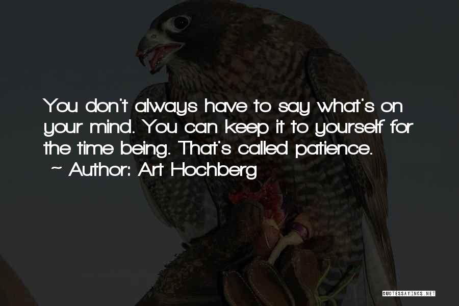 Art Hochberg Quotes: You Don't Always Have To Say What's On Your Mind. You Can Keep It To Yourself For The Time Being.