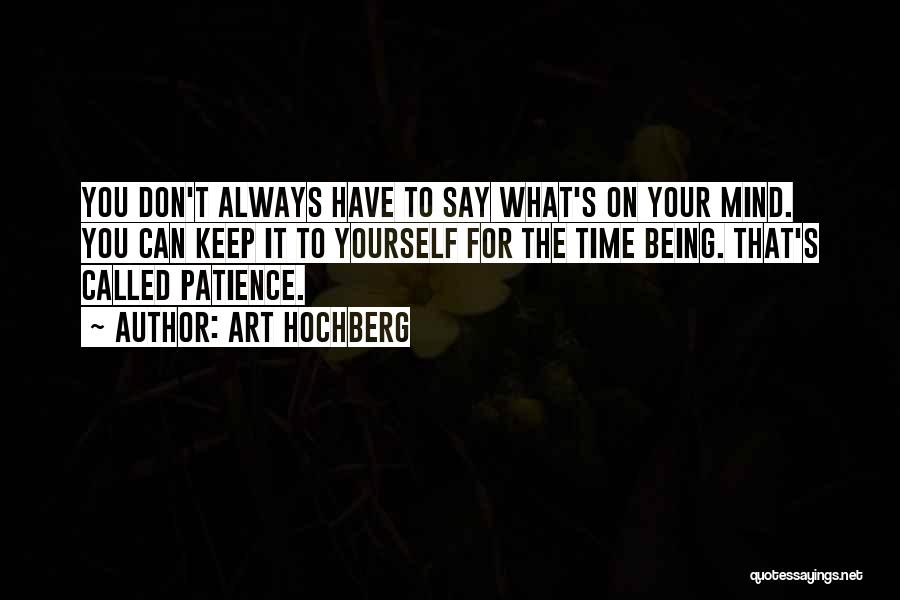 Art Hochberg Quotes: You Don't Always Have To Say What's On Your Mind. You Can Keep It To Yourself For The Time Being.