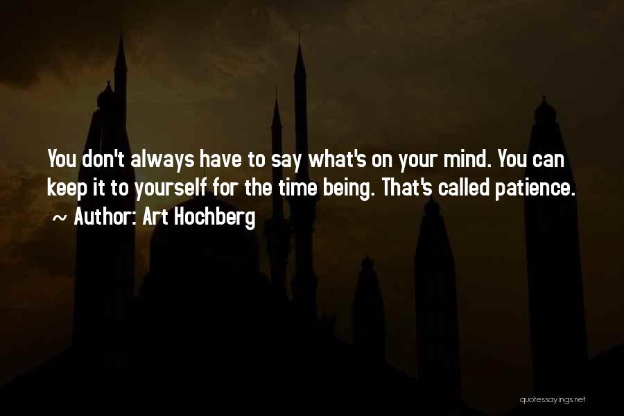 Art Hochberg Quotes: You Don't Always Have To Say What's On Your Mind. You Can Keep It To Yourself For The Time Being.