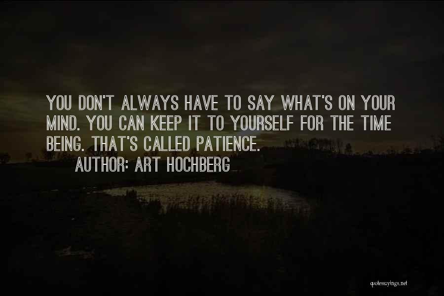 Art Hochberg Quotes: You Don't Always Have To Say What's On Your Mind. You Can Keep It To Yourself For The Time Being.