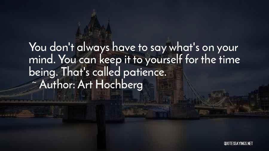 Art Hochberg Quotes: You Don't Always Have To Say What's On Your Mind. You Can Keep It To Yourself For The Time Being.