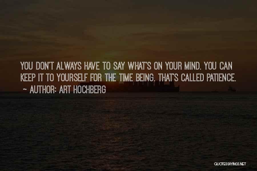 Art Hochberg Quotes: You Don't Always Have To Say What's On Your Mind. You Can Keep It To Yourself For The Time Being.