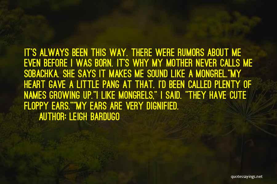 Leigh Bardugo Quotes: It's Always Been This Way. There Were Rumors About Me Even Before I Was Born. It's Why My Mother Never