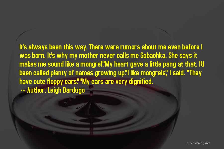 Leigh Bardugo Quotes: It's Always Been This Way. There Were Rumors About Me Even Before I Was Born. It's Why My Mother Never