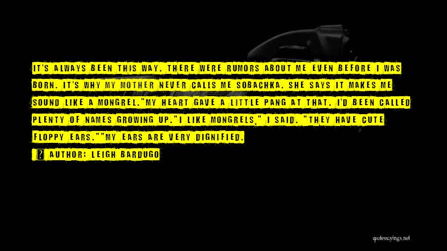 Leigh Bardugo Quotes: It's Always Been This Way. There Were Rumors About Me Even Before I Was Born. It's Why My Mother Never