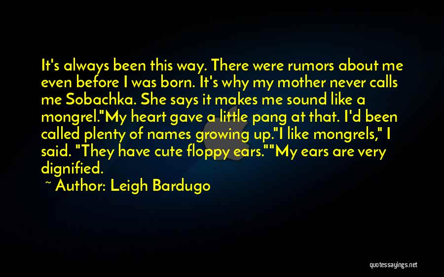 Leigh Bardugo Quotes: It's Always Been This Way. There Were Rumors About Me Even Before I Was Born. It's Why My Mother Never