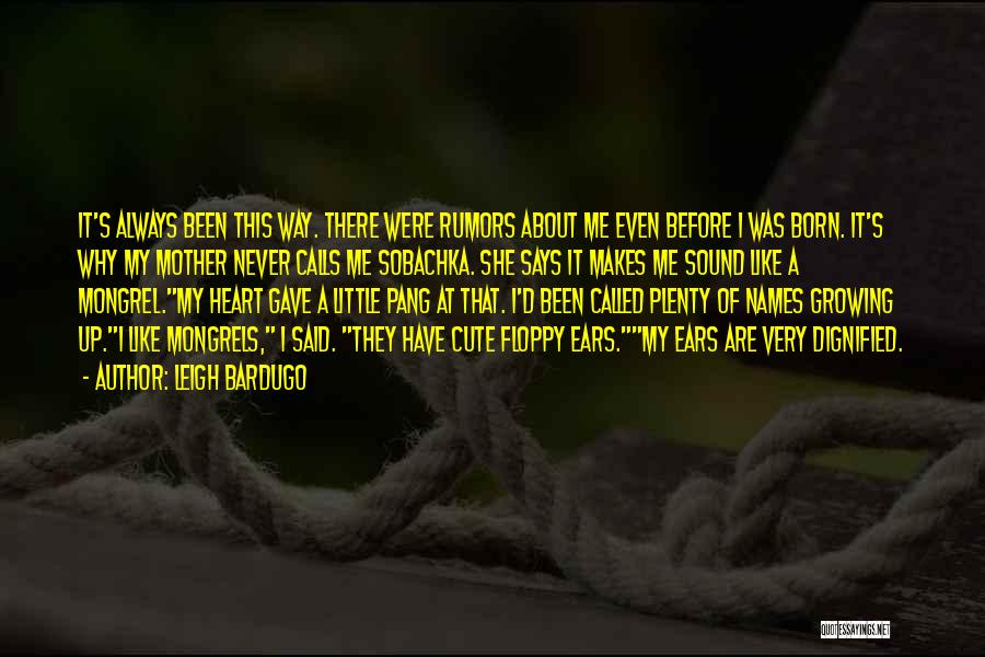 Leigh Bardugo Quotes: It's Always Been This Way. There Were Rumors About Me Even Before I Was Born. It's Why My Mother Never