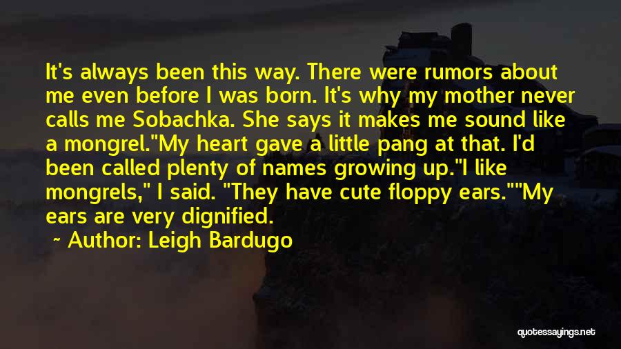 Leigh Bardugo Quotes: It's Always Been This Way. There Were Rumors About Me Even Before I Was Born. It's Why My Mother Never