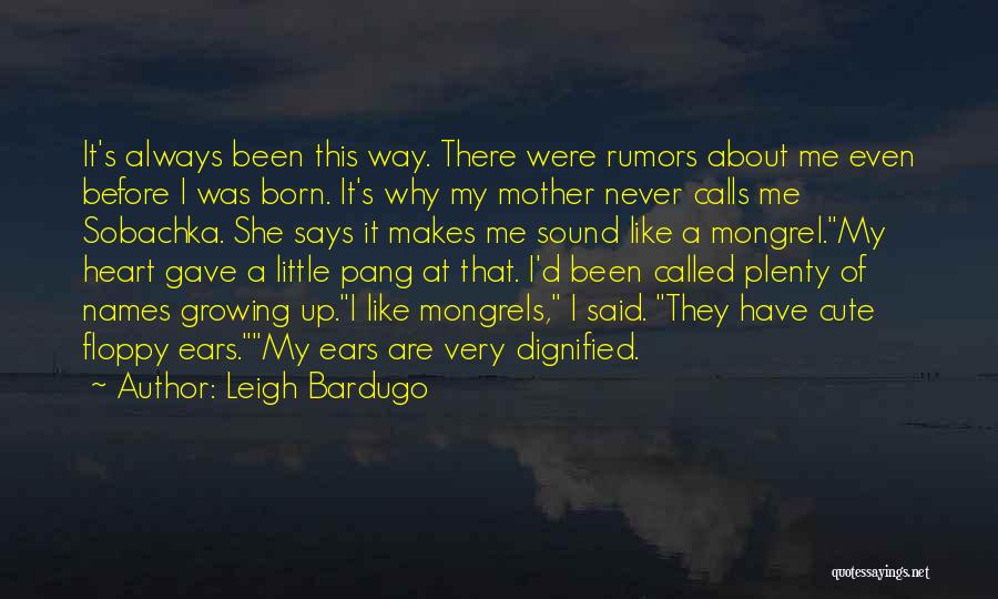 Leigh Bardugo Quotes: It's Always Been This Way. There Were Rumors About Me Even Before I Was Born. It's Why My Mother Never