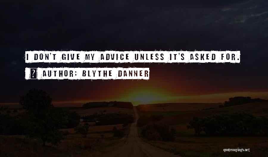 Blythe Danner Quotes: I Don't Give My Advice Unless It's Asked For.