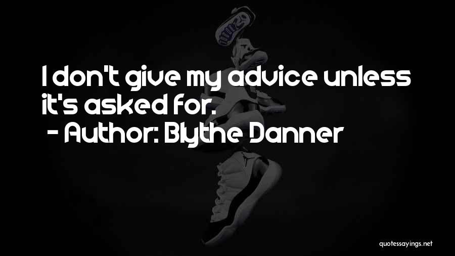 Blythe Danner Quotes: I Don't Give My Advice Unless It's Asked For.