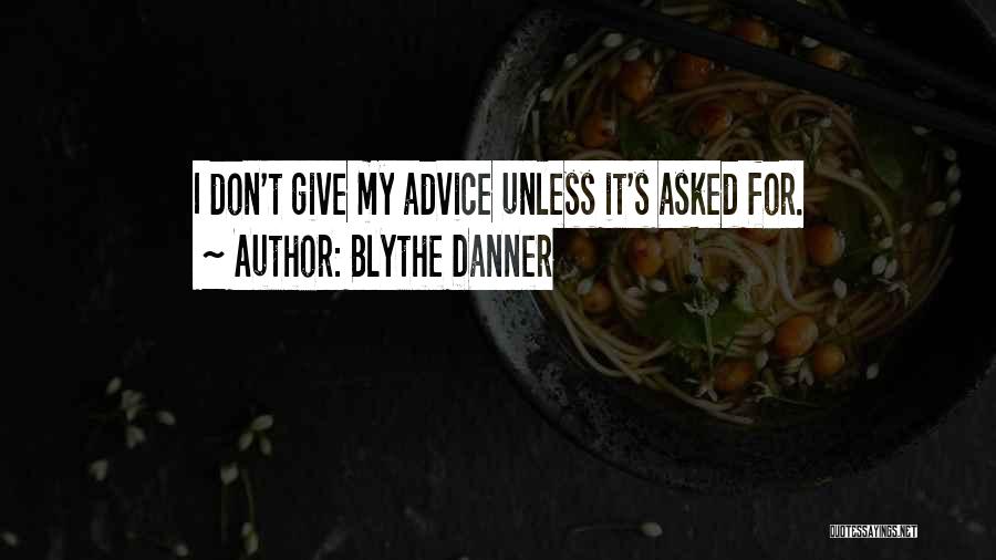 Blythe Danner Quotes: I Don't Give My Advice Unless It's Asked For.
