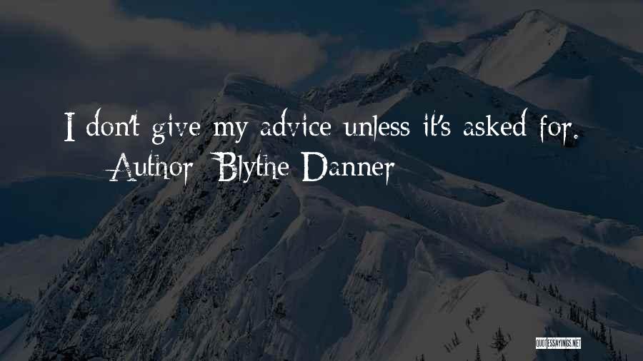 Blythe Danner Quotes: I Don't Give My Advice Unless It's Asked For.