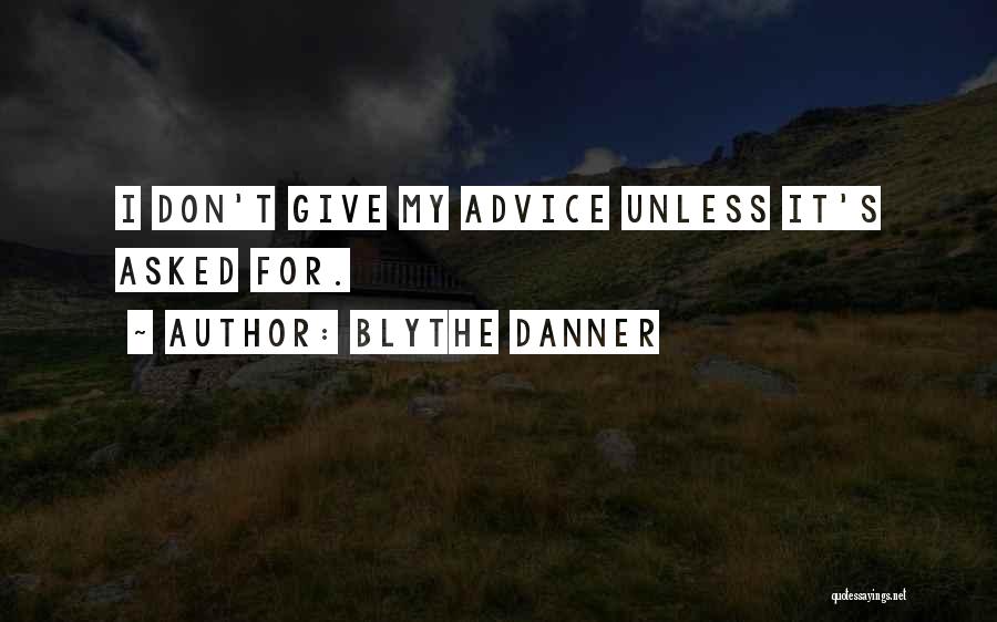 Blythe Danner Quotes: I Don't Give My Advice Unless It's Asked For.