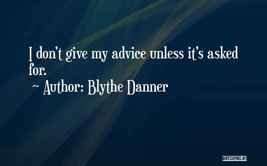 Blythe Danner Quotes: I Don't Give My Advice Unless It's Asked For.