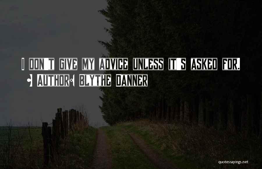 Blythe Danner Quotes: I Don't Give My Advice Unless It's Asked For.