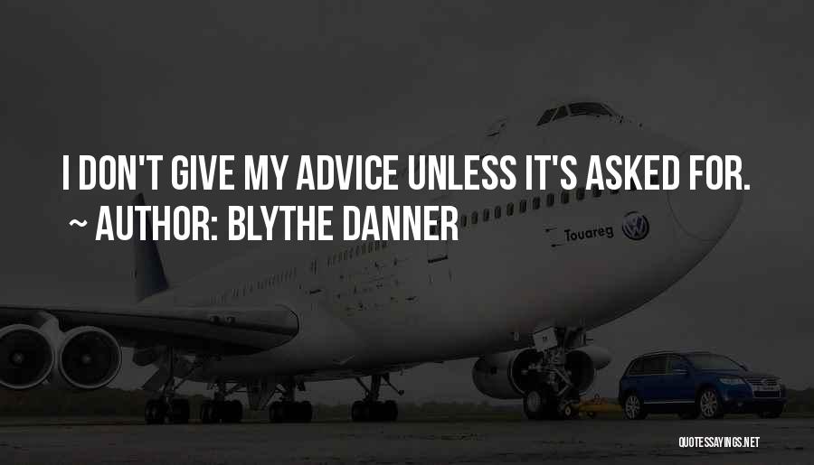Blythe Danner Quotes: I Don't Give My Advice Unless It's Asked For.