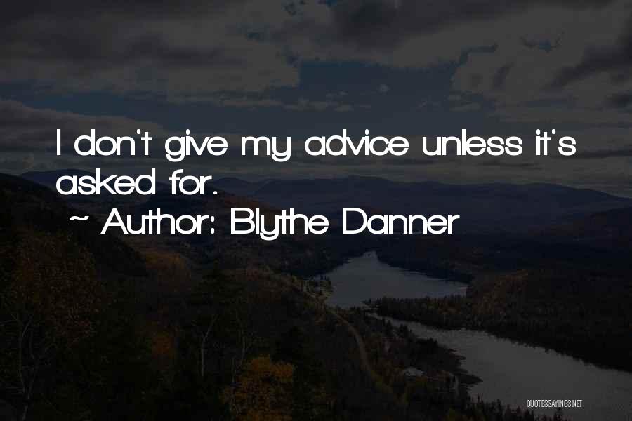 Blythe Danner Quotes: I Don't Give My Advice Unless It's Asked For.