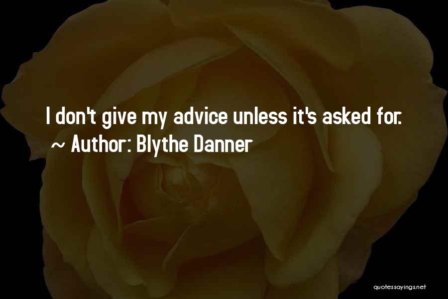 Blythe Danner Quotes: I Don't Give My Advice Unless It's Asked For.