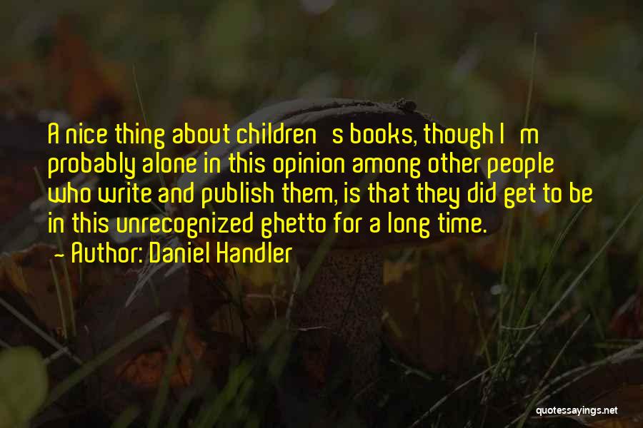Daniel Handler Quotes: A Nice Thing About Children's Books, Though I'm Probably Alone In This Opinion Among Other People Who Write And Publish