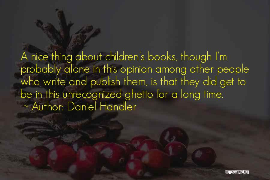 Daniel Handler Quotes: A Nice Thing About Children's Books, Though I'm Probably Alone In This Opinion Among Other People Who Write And Publish