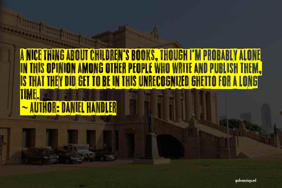 Daniel Handler Quotes: A Nice Thing About Children's Books, Though I'm Probably Alone In This Opinion Among Other People Who Write And Publish