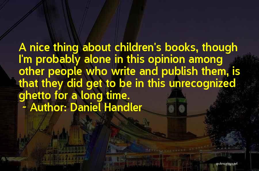 Daniel Handler Quotes: A Nice Thing About Children's Books, Though I'm Probably Alone In This Opinion Among Other People Who Write And Publish