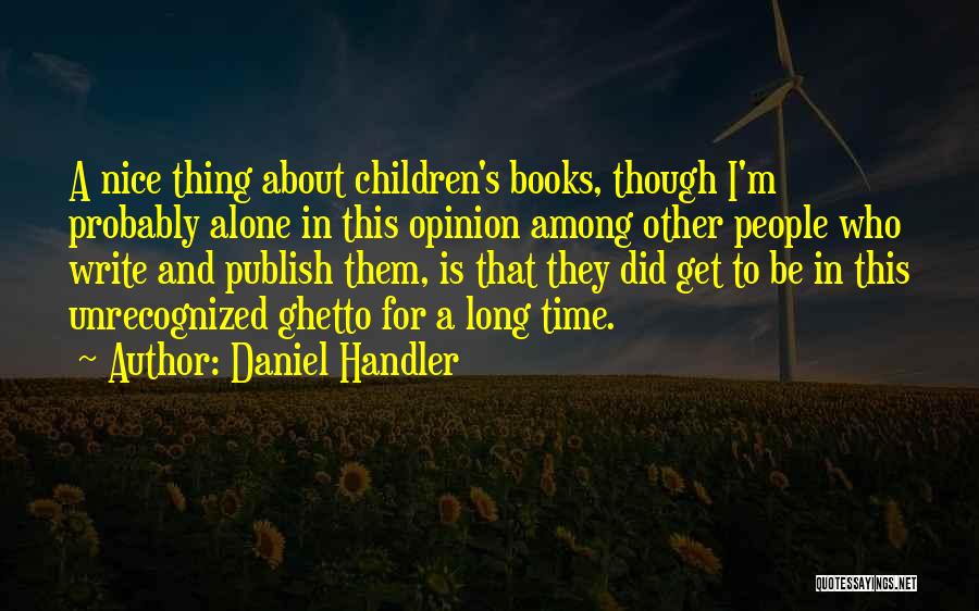 Daniel Handler Quotes: A Nice Thing About Children's Books, Though I'm Probably Alone In This Opinion Among Other People Who Write And Publish