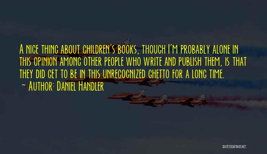Daniel Handler Quotes: A Nice Thing About Children's Books, Though I'm Probably Alone In This Opinion Among Other People Who Write And Publish